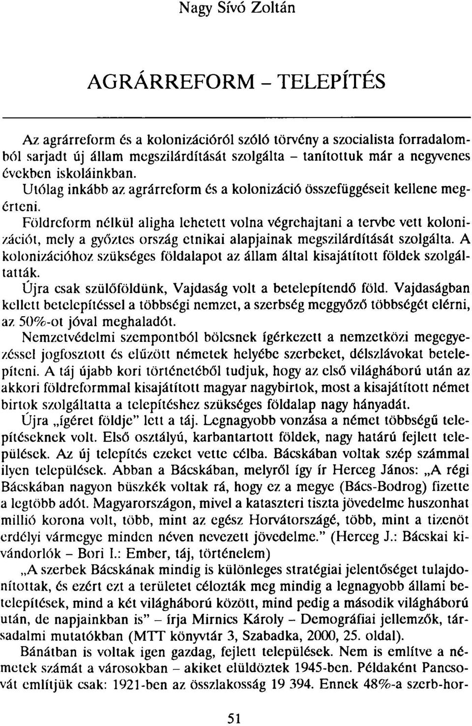 , mely a győzles ország einikai alapjainak megszilárdítását szolgálta. A kolonizációhoz szükséges földalapot az állam által kisajátított földek szolgáltatták.