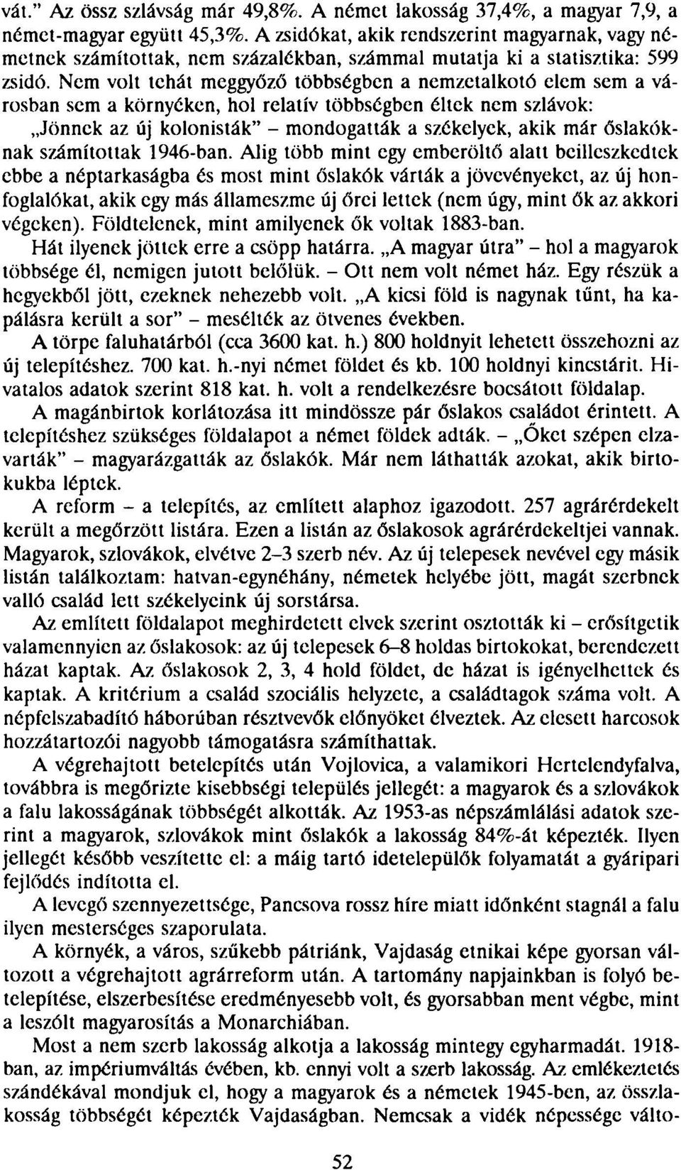 Nem volt tehát meggyőző többségben a nemzetalkotó elem sem a városban sem a környéken, hol relatív többségben éltek nem szlávok: Jönnek az új kolonisták" - mondogatták a székelyek, akik már