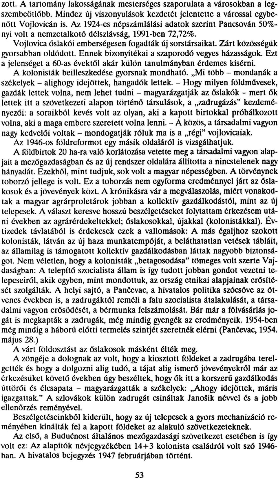 Zárt közösségük gyorsabban oldódott. Ennek bizonyítékai a szaporodó vegyes házasságok. Ezt a jelenséget a 60-as évektől akár külön tanulmányban érdemes kísérni.