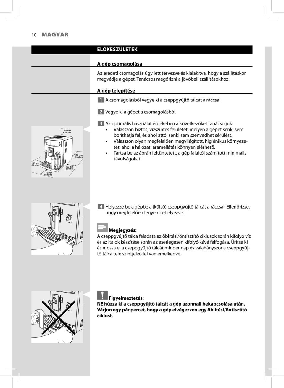 3 Az optimális használat érdekében a következőket tanácsoljuk: Válasszon biztos, vízszintes felületet, melyen a gépet senki sem boríthatja fel, és ahol attól senki sem szenvedhet sérülést.