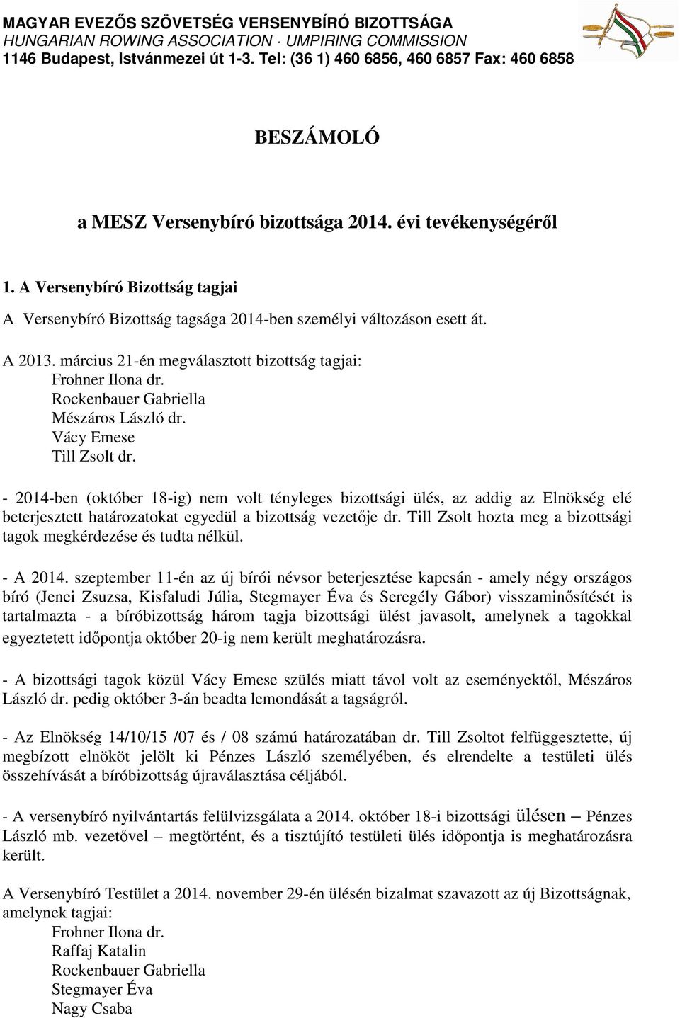 - 2014-ben (október 18-ig) nem volt tényleges bizottsági ülés, az addig az Elnökség elé beterjesztett határozatokat egyedül a bizottság vezetője dr.