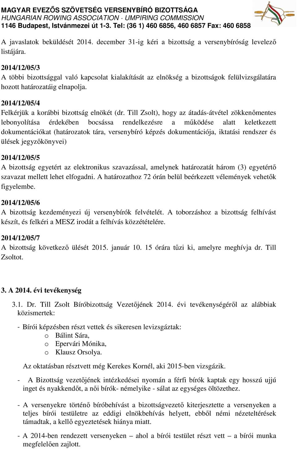 Till Zsolt), hogy az átadás-átvétel zökkenőmentes lebonyolítása érdekében bocsássa rendelkezésre a működése alatt keletkezett dokumentációkat (határozatok tára, versenybíró képzés dokumentációja,