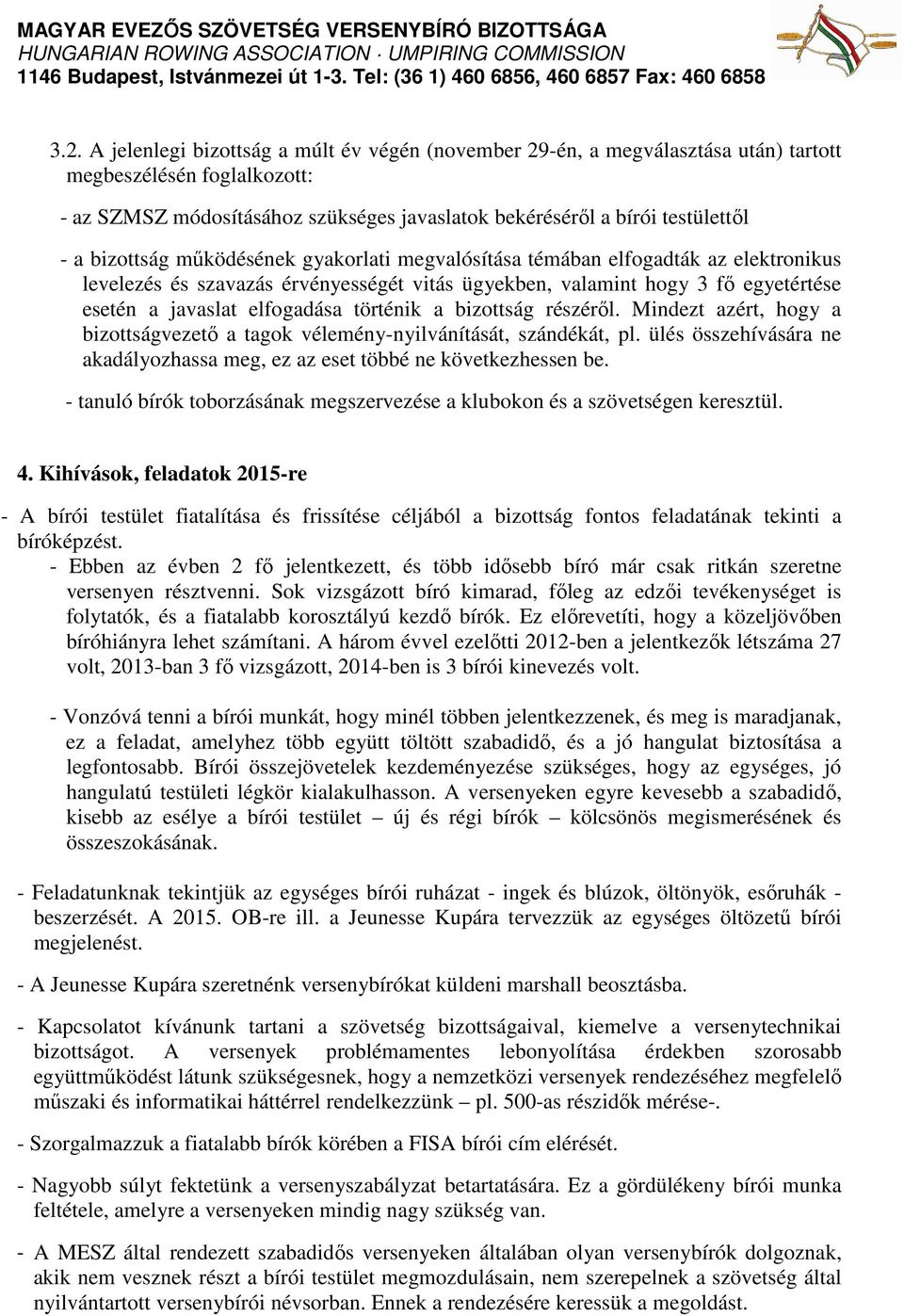 történik a bizottság részéről. Mindezt azért, hogy a bizottságvezető a tagok vélemény-nyilvánítását, szándékát, pl. ülés összehívására ne akadályozhassa meg, ez az eset többé ne következhessen be.