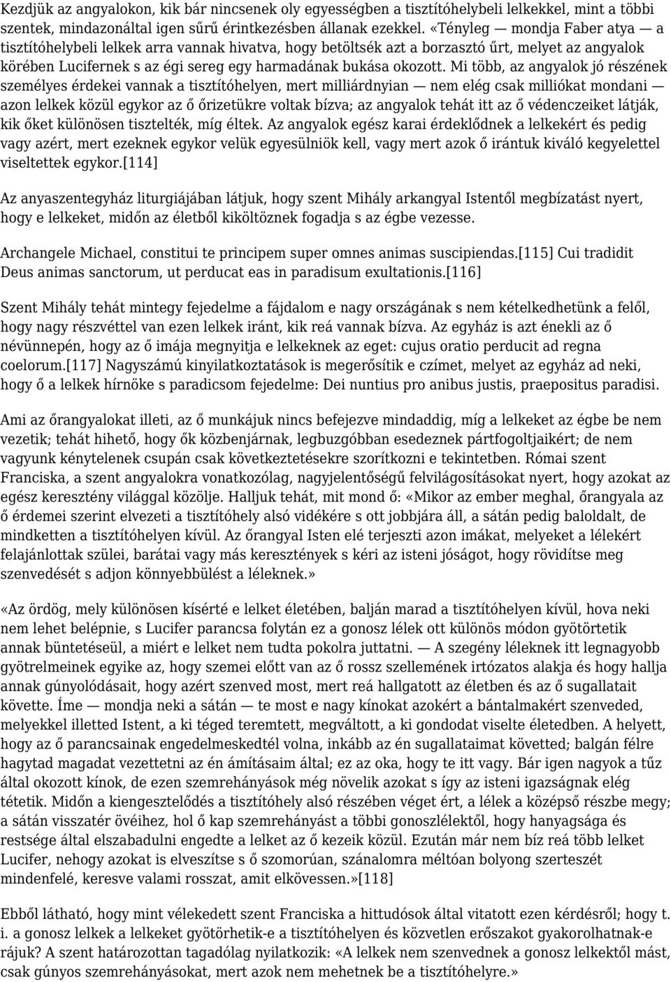 Mi több, az angyalok jó részének személyes érdekei vannak a tisztítóhelyen, mert milliárdnyian nem elég csak milliókat mondani azon lelkek közül egykor az ő őrizetükre voltak bízva; az angyalok tehát