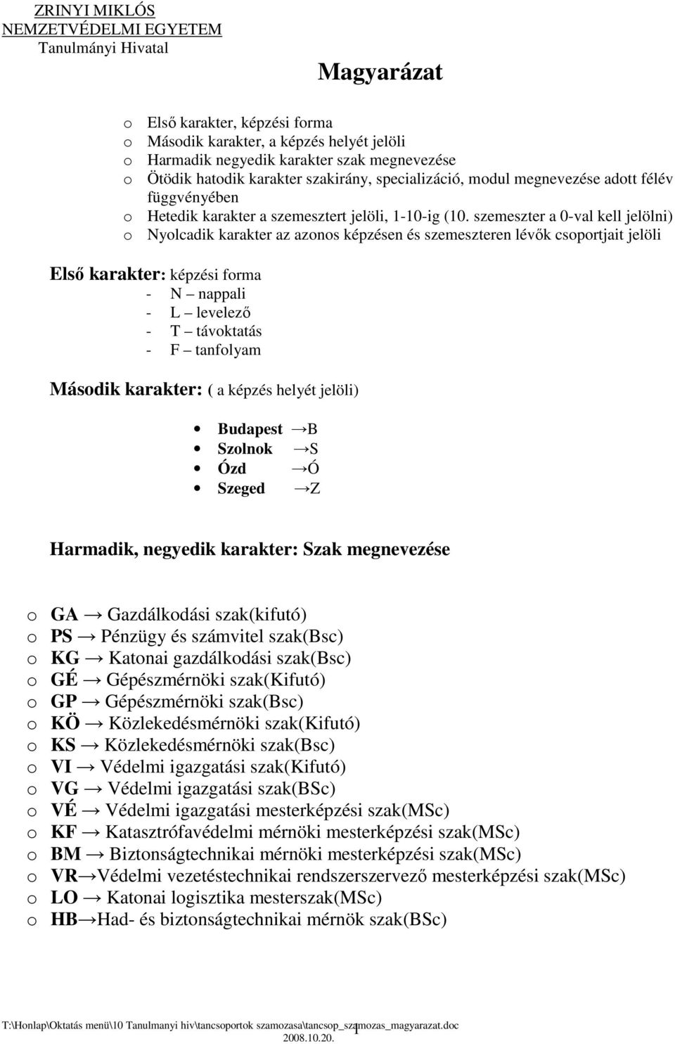 szemeszter a 0-val kell jelölni) o Nyolcadik karakter az azonos képzésen és szemeszteren lévők csoportjait jelöli Első karakter: képzési forma - N nappali - L levelező - T távoktatás - F tanfolyam