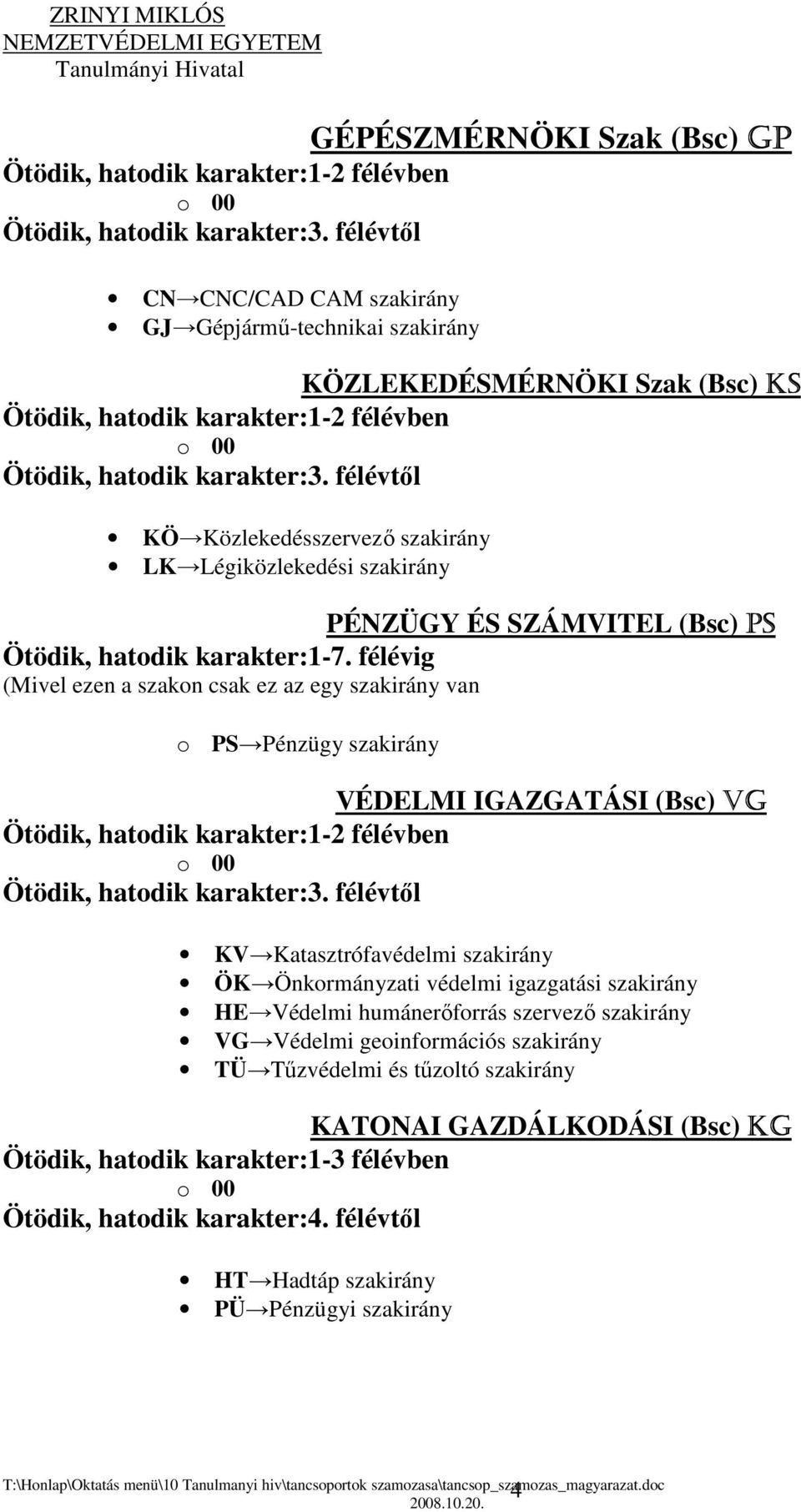 félévig (Mivel ezen a szakon csak ez az egy szakirány van o PS Pénzügy szakirány VÉDELMI IGAZGATÁSI (Bsc) VG KV Katasztrófavédelmi szakirány ÖK Önkormányzati védelmi