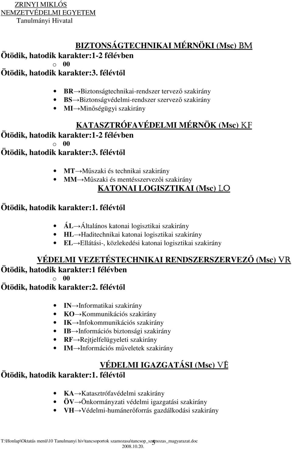 félévtől KATONAI LOGISZTIKAI (Msc) LO ÁL Általános katonai logisztikai szakirány HL Haditechnikai katonai logisztikai szakirány EL Ellátási-, közlekedési katonai logisztikai szakirány VÉDELMI