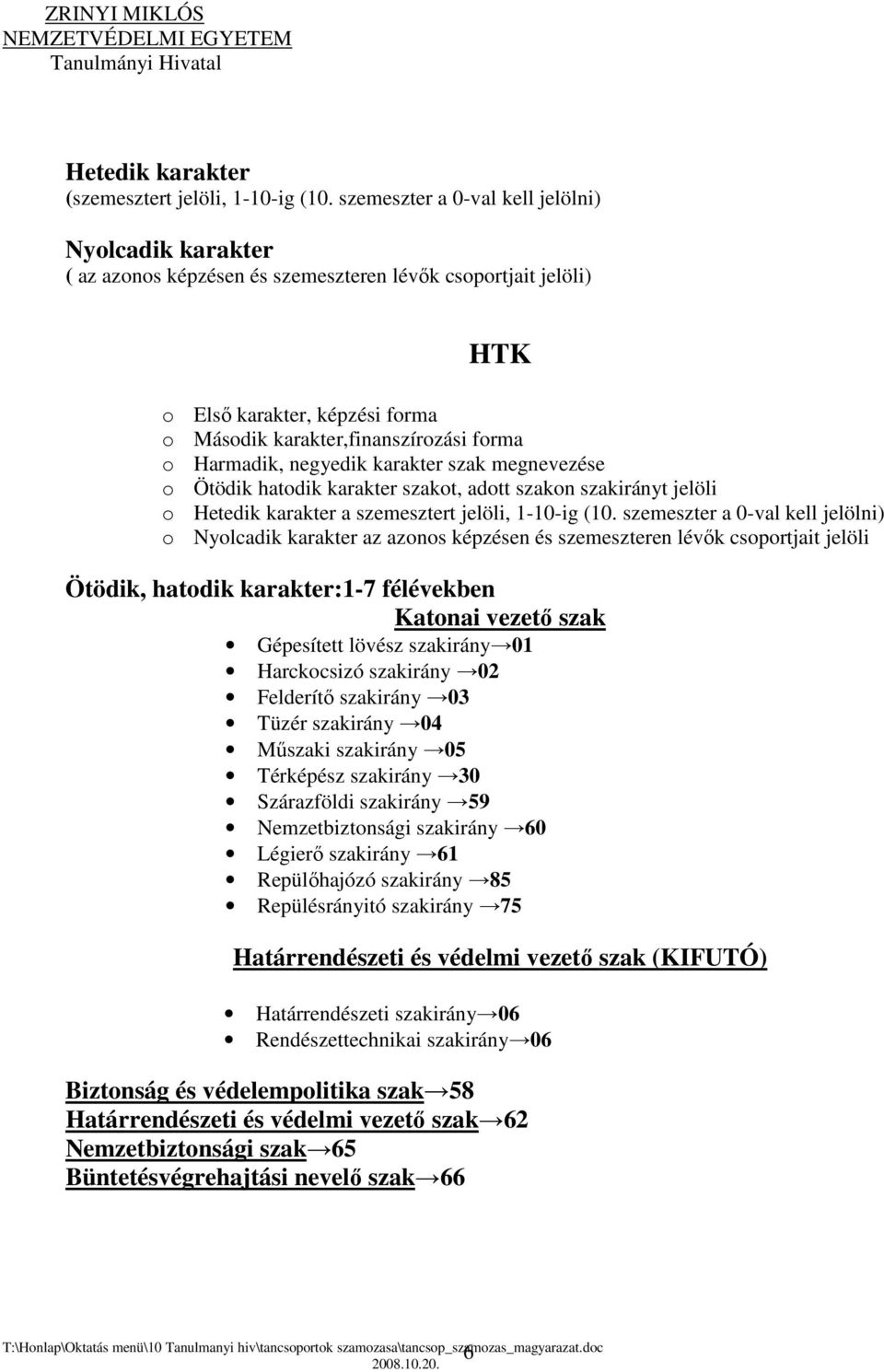 Harmadik, negyedik karakter szak megnevezése o Ötödik hatodik karakter szakot, adott szakon szakirányt jelöli o Hetedik karakter a szemesztert jelöli, 1-10-ig (10.