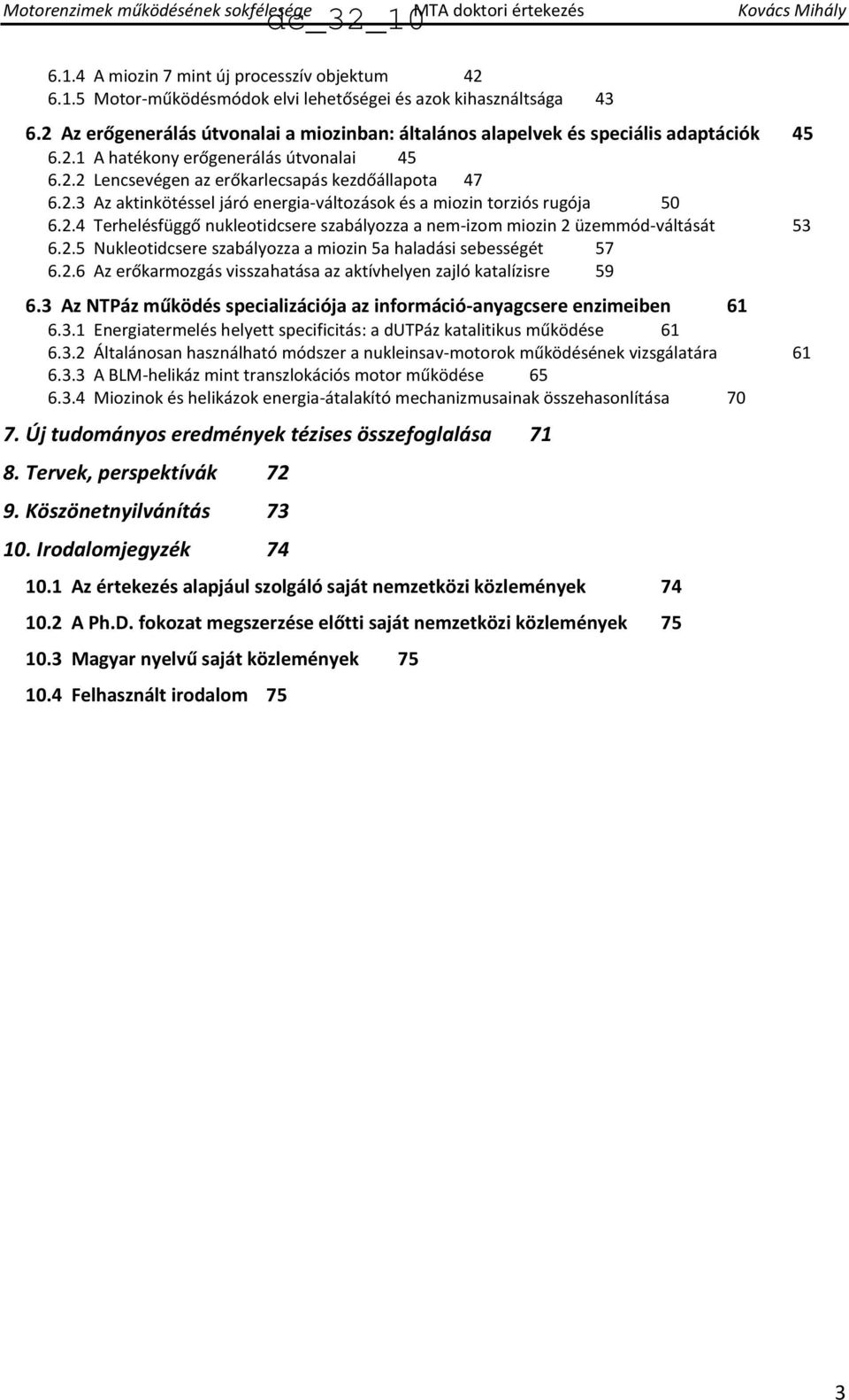 2.4 Terhelésfüggő nukleotidcsere szabályozza a nem-izom miozin 2 üzemmód-váltását 53 6.2.5 Nukleotidcsere szabályozza a miozin 5a haladási sebességét 57 6.2.6 Az erőkarmozgás visszahatása az aktívhelyen zajló katalízisre 59 6.