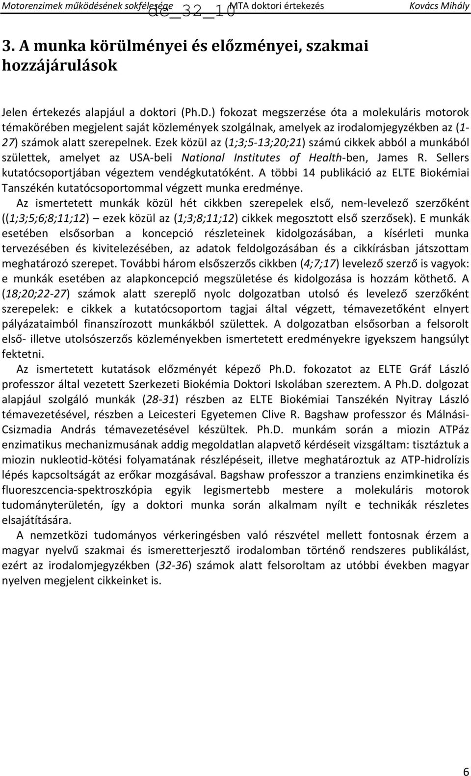 Ezek közül az (1;3;5-13;20;21) számú cikkek abból a munkából születtek, amelyet az USA-beli National Institutes of Health-ben, James R. Sellers kutatócsoportjában végeztem vendégkutatóként.