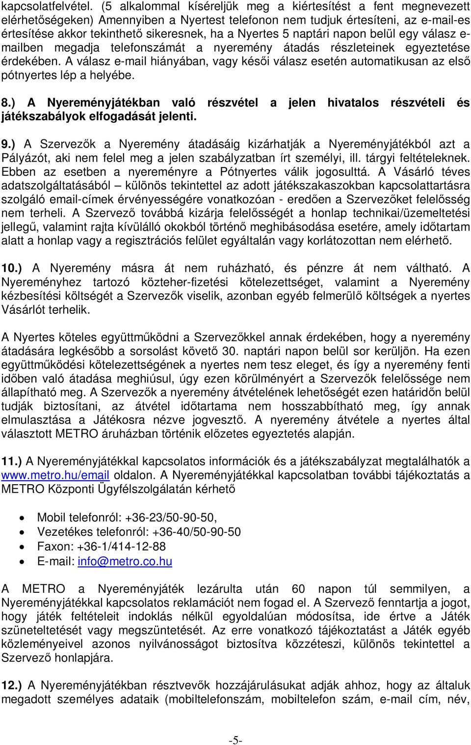 5 naptári napon belül egy válasz e- mailben megadja telefonszámát a nyeremény átadás részleteinek egyeztetése érdekében.