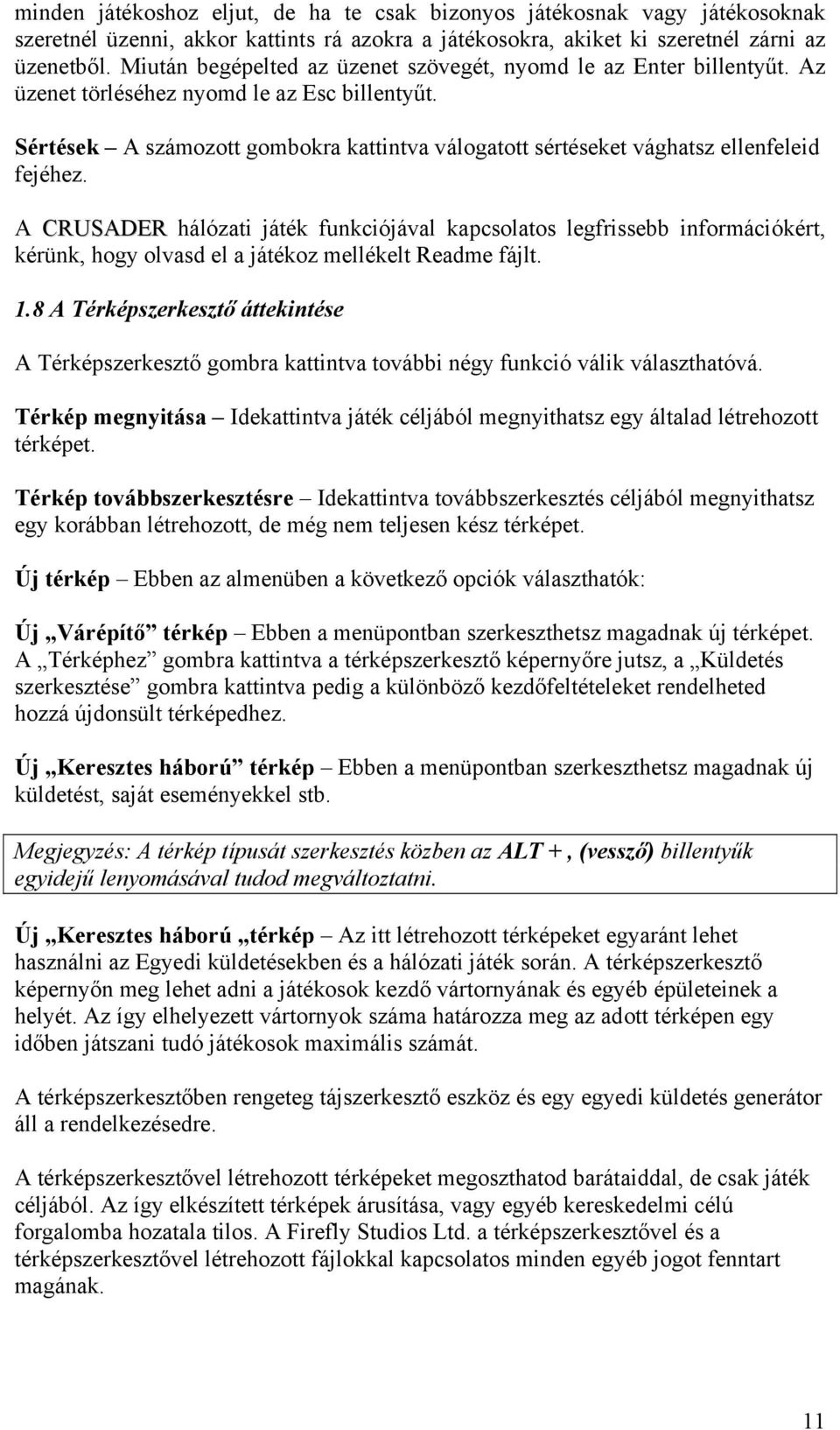 Sértések A számozott gombokra kattintva válogatott sértéseket vághatsz ellenfeleid fejéhez.