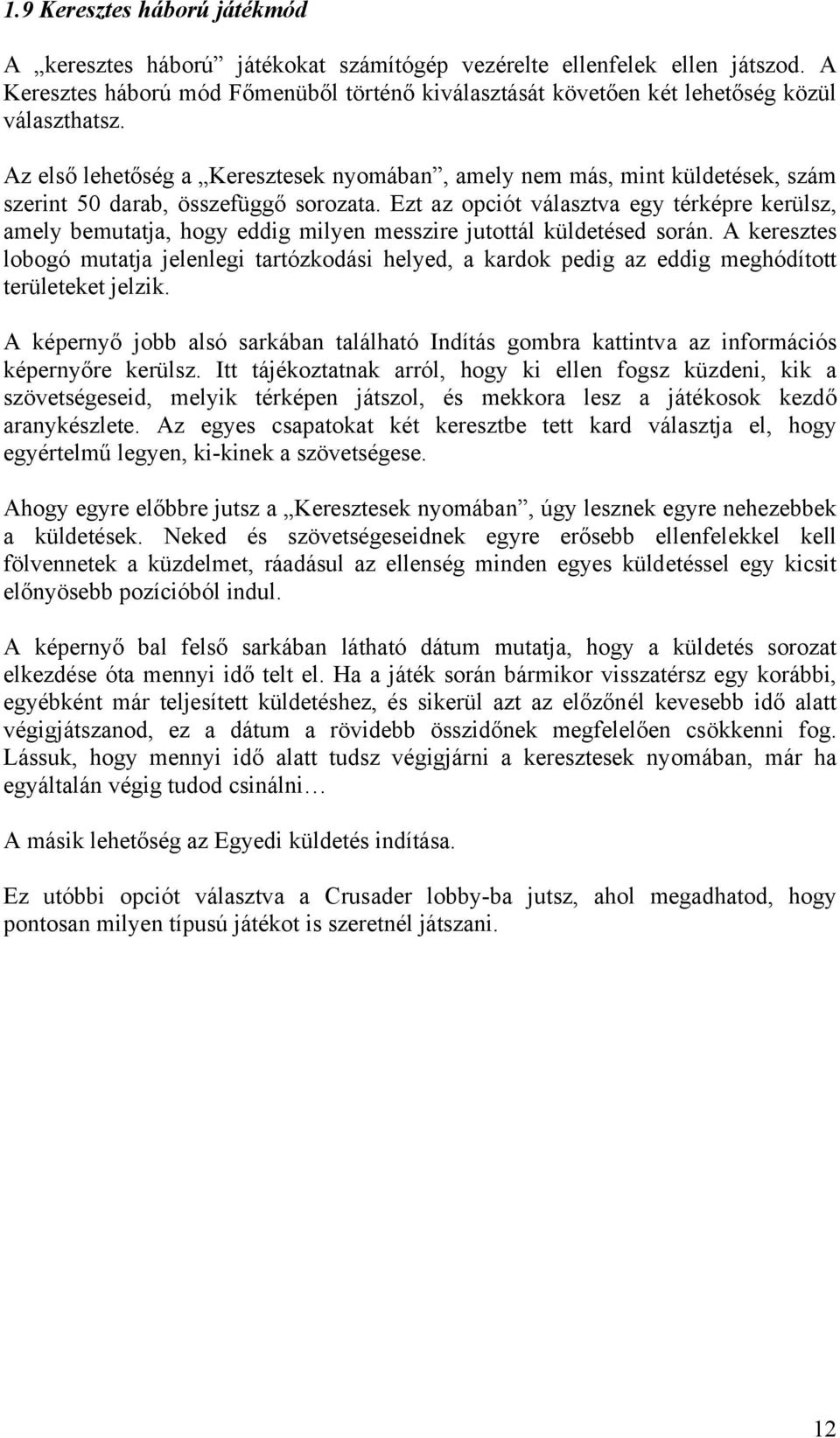 Az első lehetőség a Keresztesek nyomában, amely nem más, mint küldetések, szám szerint 50 darab, összefüggő sorozata.