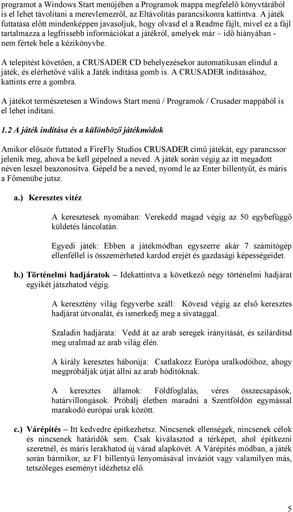 kézikönyvbe. A telepítést követően, a CRUSADER CD behelyezésekor automatikusan elindul a játék, és elérhetővé válik a Játék indítása gomb is. A CRUSADER indításához, kattints erre a gombra.