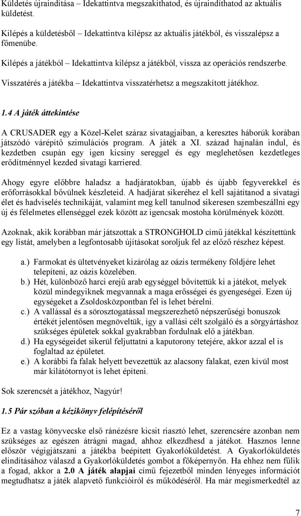 4 A játék áttekintése A CRUSADER egy a Közel-Kelet száraz sivatagjaiban, a keresztes háborúk korában játszódó várépítő szimulációs program. A játék a XI.