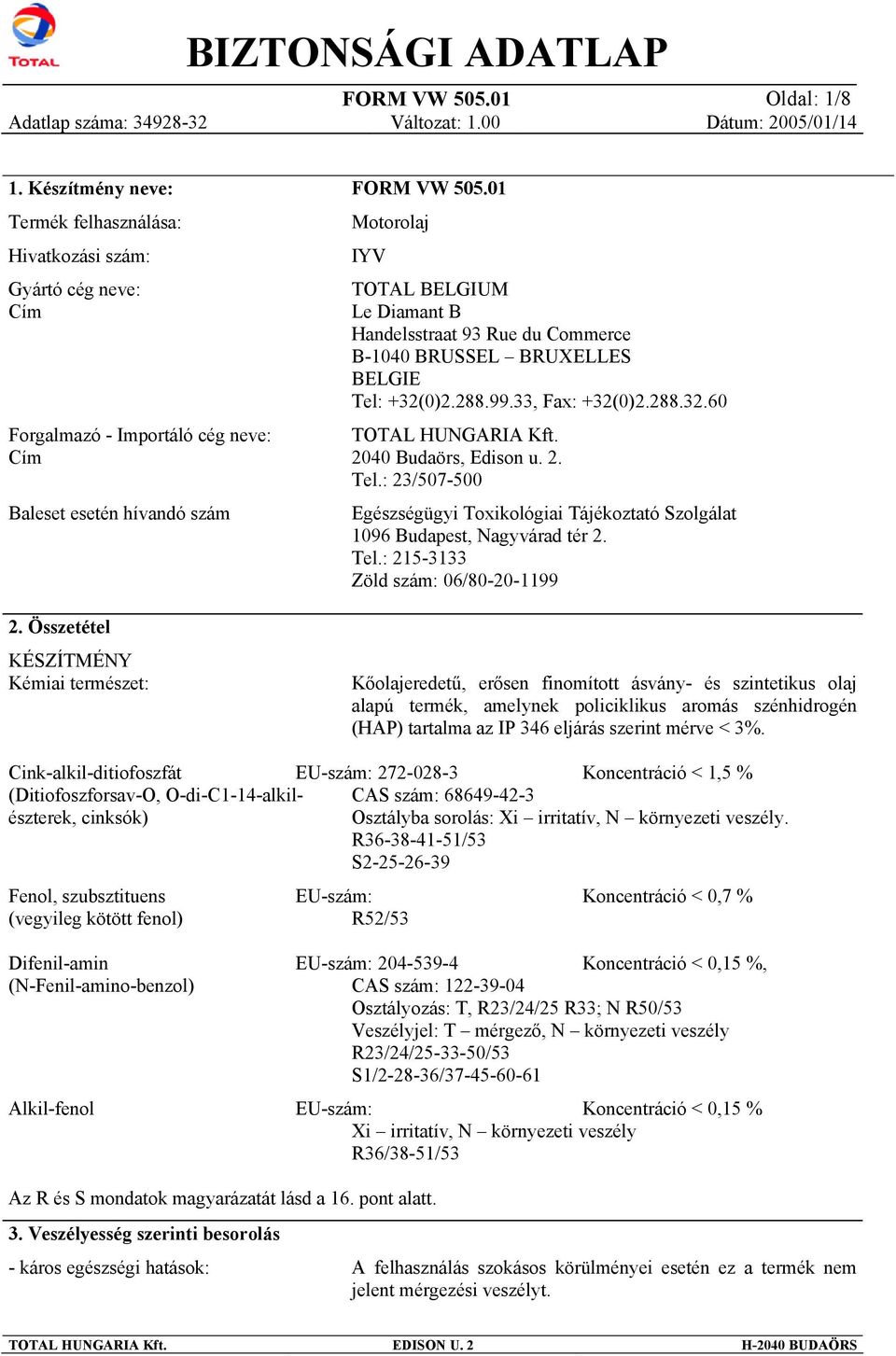 Commerce B-1040 BRUSSEL BRUXELLES BELGIE Tel: +32(0)2.288.99.33, Fax: +32(0)2.288.32.60 TOTAL HUNGARIA Kft. 2040 Budaörs, Edison u. 2. Tel.: 23/507-500 Egészségügyi Toxikológiai Tájékoztató Szolgálat 1096 Budapest, Nagyvárad tér 2.