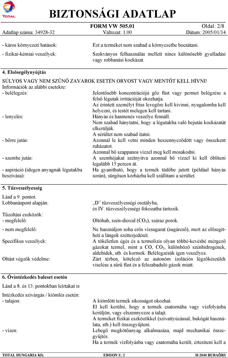 Információk az alábbi esetekre: - belélegzés: - lenyelés: - bőrre jutás: - szembe jutás: - aspiráció (idegen anyagnak légutakba beszívása): Jelentősebb koncentrációjú gőz füst vagy permet belégzése a