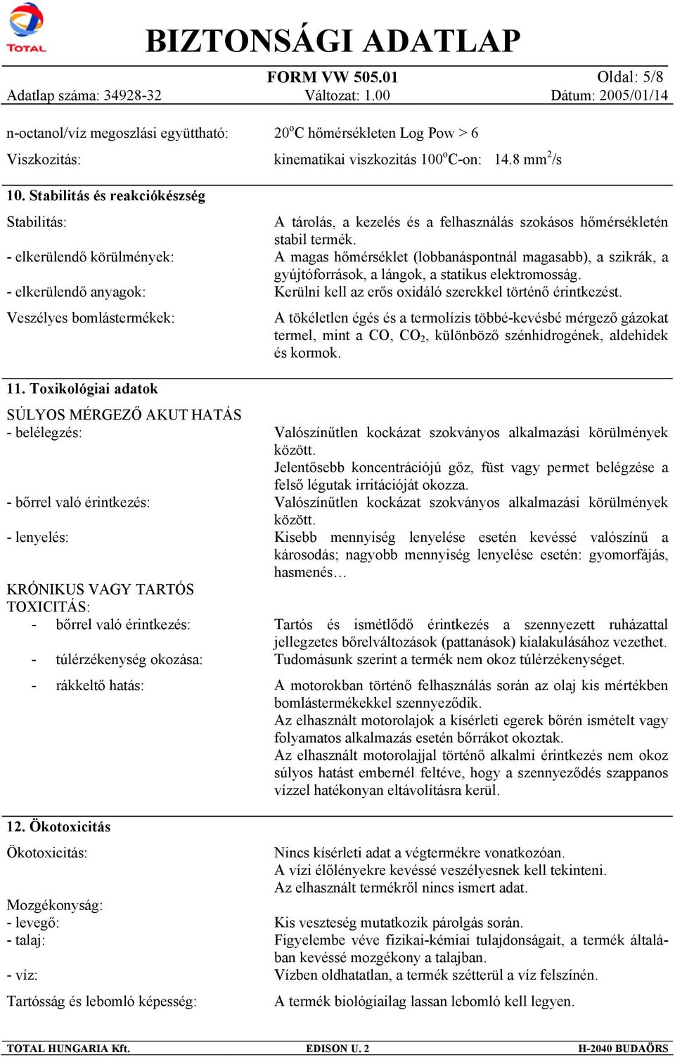 12. Ökotoxicitás Ökotoxicitás: Mozgékonyság: - levegő: - talaj: - víz: Tartósság és lebomló képesség: o 20P PC hőmérsékleten Log Pow > 6 o 2 kinematikai viszkozitás 100P PC-on: 14.