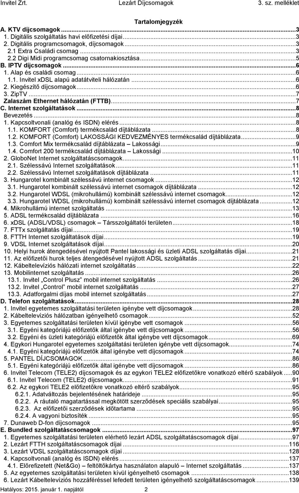 Internet szolgáltatások... 8 Bevezetés... 8 1. Kapcsoltvonali (analóg és ISDN) elérés... 8 1.1. KOMFORT (Comfort) termékcsalád díjtáblázata... 8 1.2.