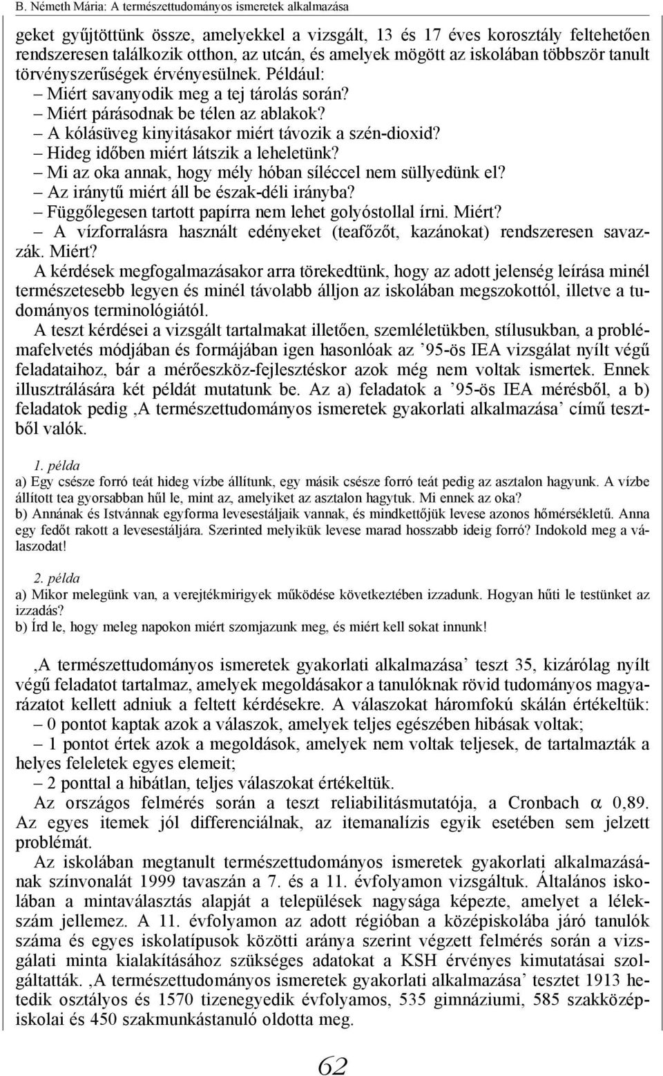 A kólásüveg kinyitásakor miért távozik a szén-dioxid? Hideg időben miért látszik a leheletünk? Mi az oka annak, hogy mély hóban síléccel nem süllyedünk el? Az iránytű miért áll be észak-déli irányba?