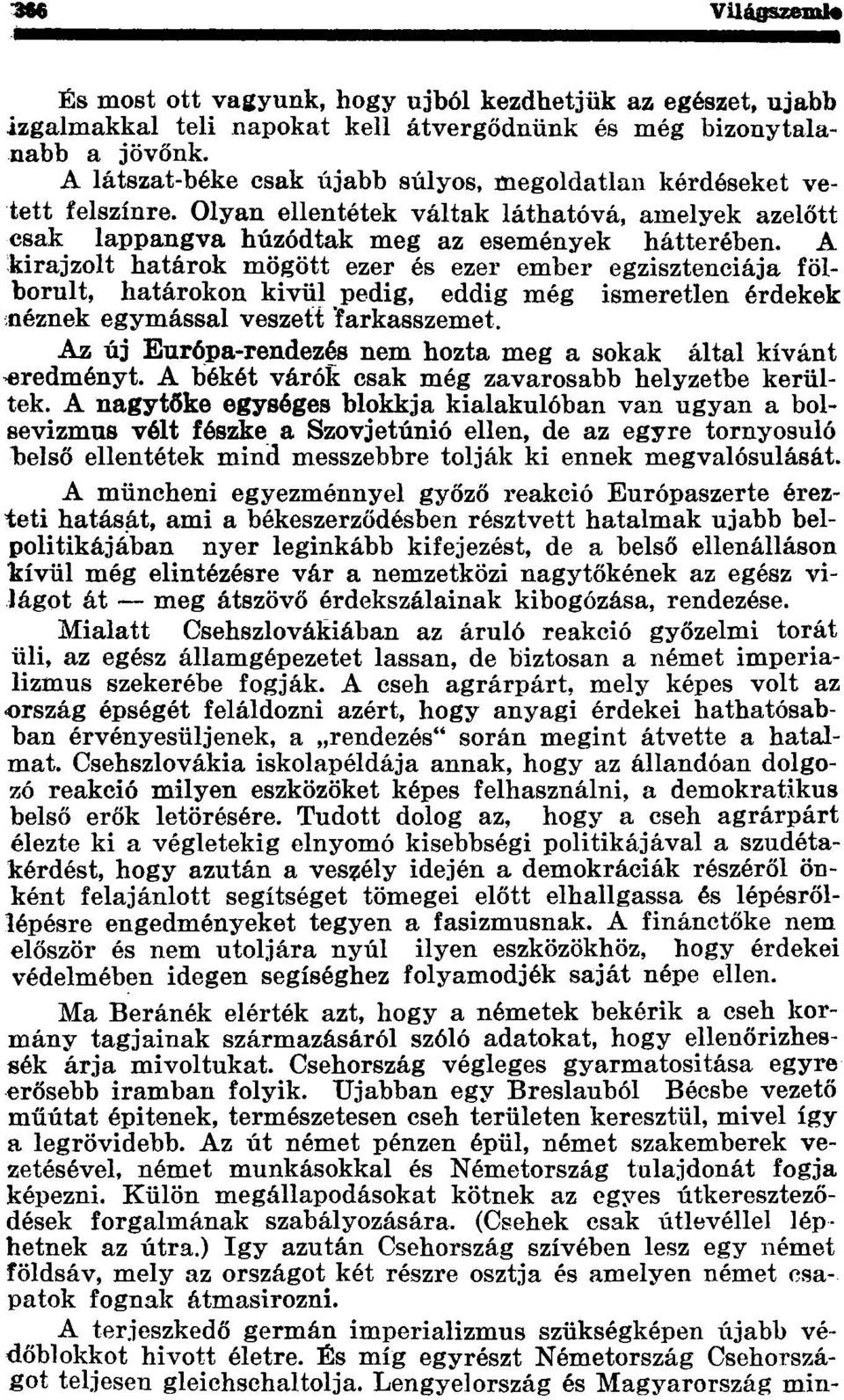 A kirajzolt határok mögött ezer és ezer ember egzisztenciája fölborult, határokon kívül pedig, eddig még ismeretlen érdekek néznek egymással veszett farkasszemet.