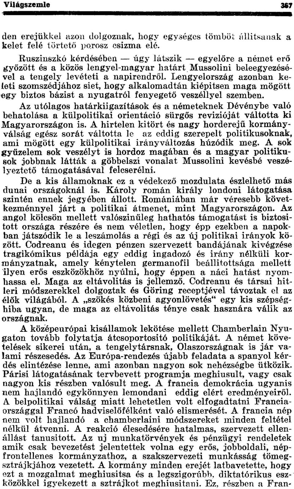 Lengyelország azonban keleti szomszédjához siet, hogy alkalomadtán kiépítsen maga mögött egy biztos bázist a nyugatról fenyegető veszéllyel szemben.