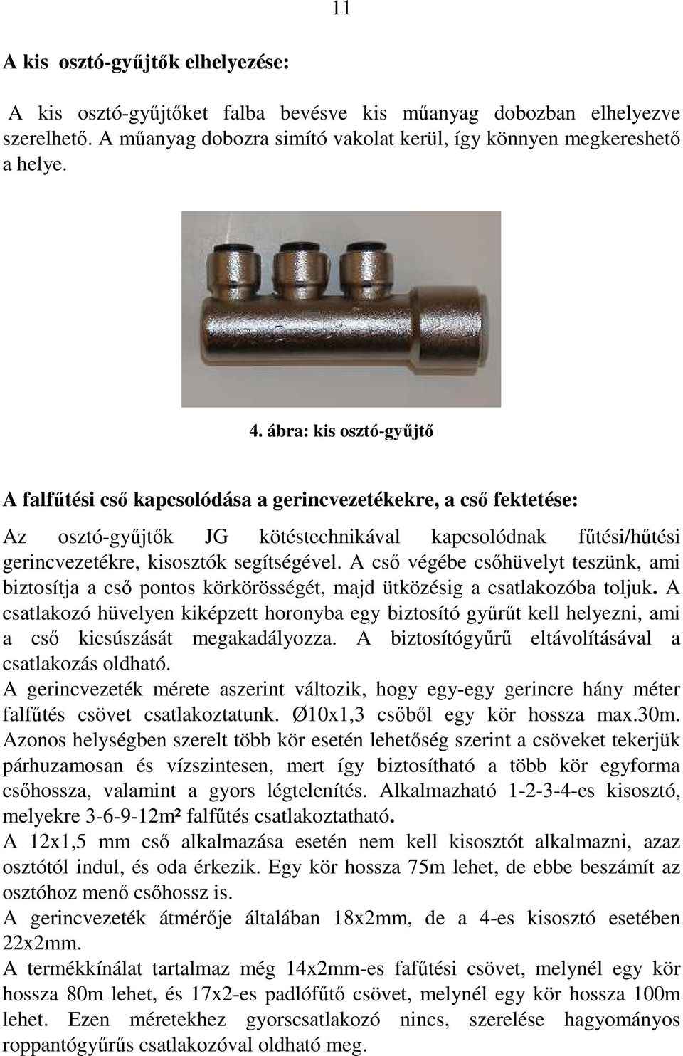 A csı végébe csıhüvelyt teszünk, ami biztosítja a csı pontos körkörösségét, majd ütközésig a csatlakozóba toljuk.