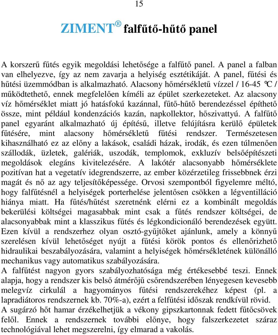 Az alacsony víz hımérséklet miatt jó hatásfokú kazánnal, főtı-hőtı berendezéssel építhetı össze, mint például kondenzációs kazán, napkollektor, hıszivattyú.