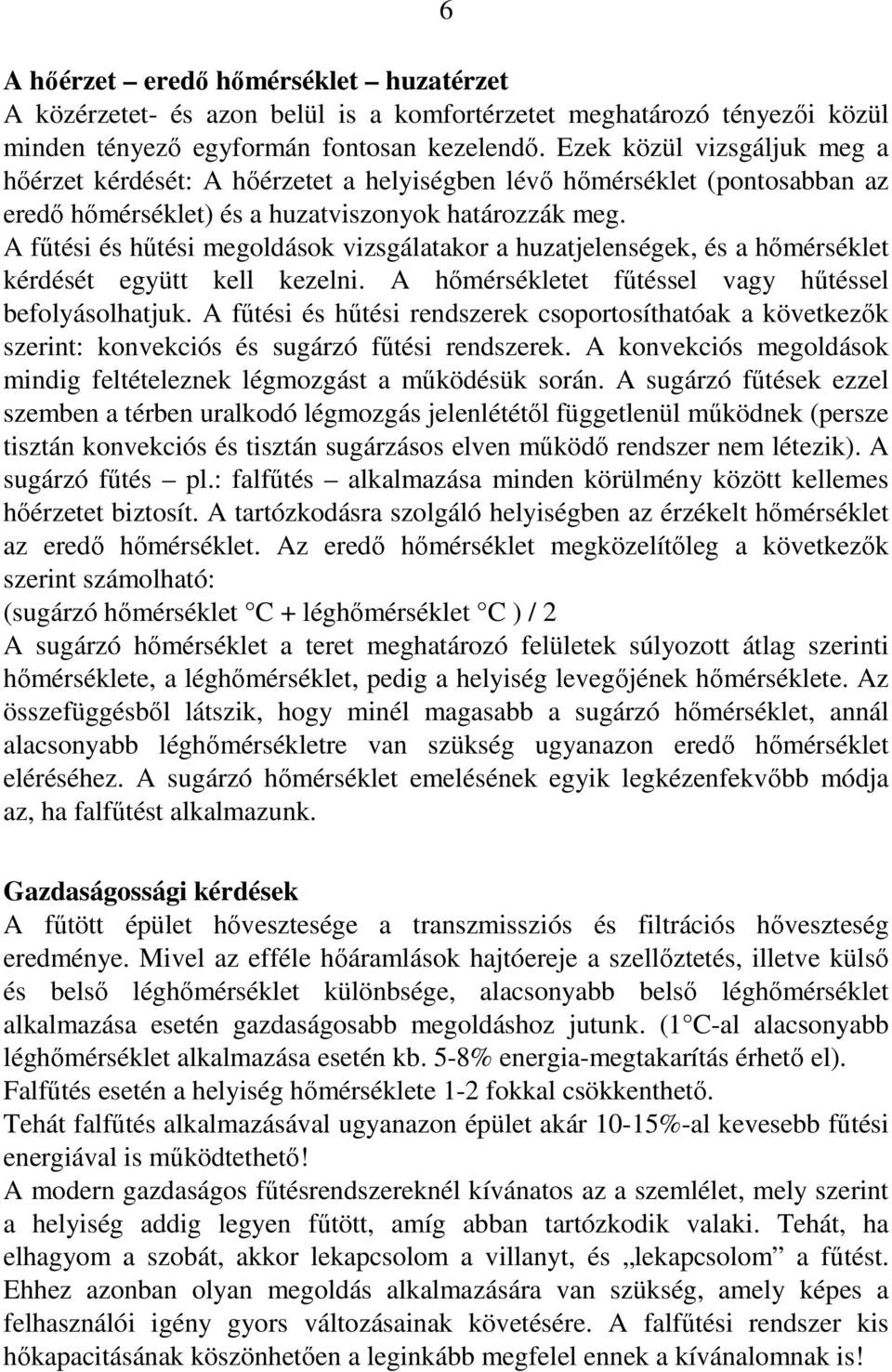 A főtési és hőtési megoldások vizsgálatakor a huzatjelenségek, és a hımérséklet kérdését együtt kell kezelni. A hımérsékletet főtéssel vagy hőtéssel befolyásolhatjuk.