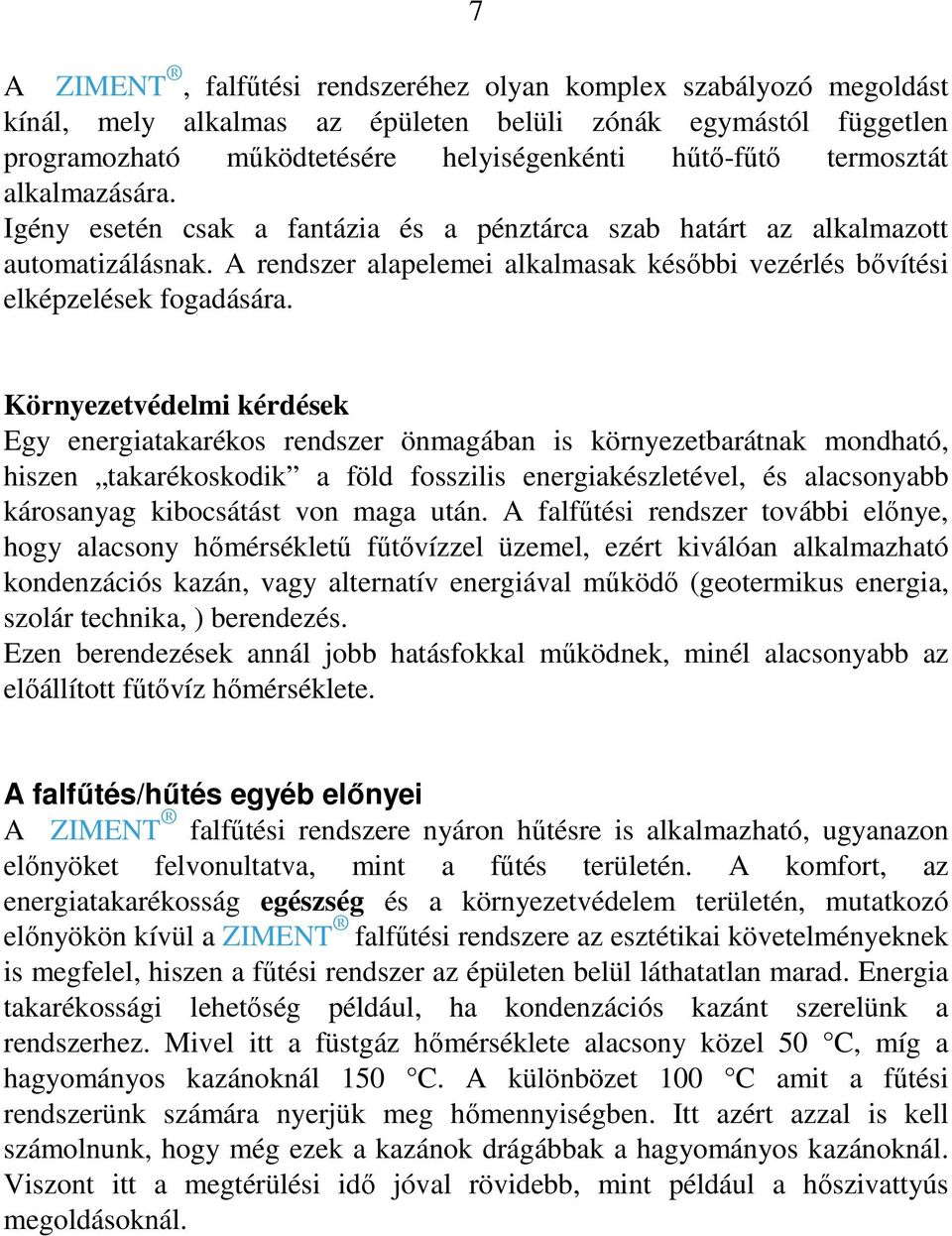 Környezetvédelmi kérdések Egy energiatakarékos rendszer önmagában is környezetbarátnak mondható, hiszen takarékoskodik a föld fosszilis energiakészletével, és alacsonyabb károsanyag kibocsátást von