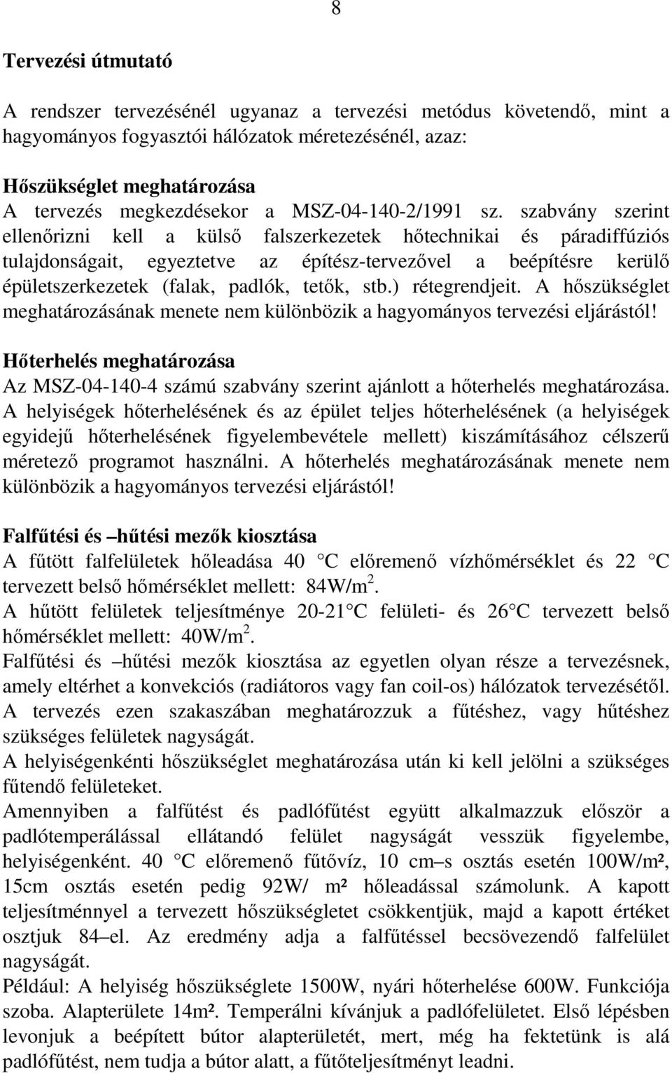 szabvány szerint ellenırizni kell a külsı falszerkezetek hıtechnikai és páradiffúziós tulajdonságait, egyeztetve az építész-tervezıvel a beépítésre kerülı épületszerkezetek (falak, padlók, tetık, stb.