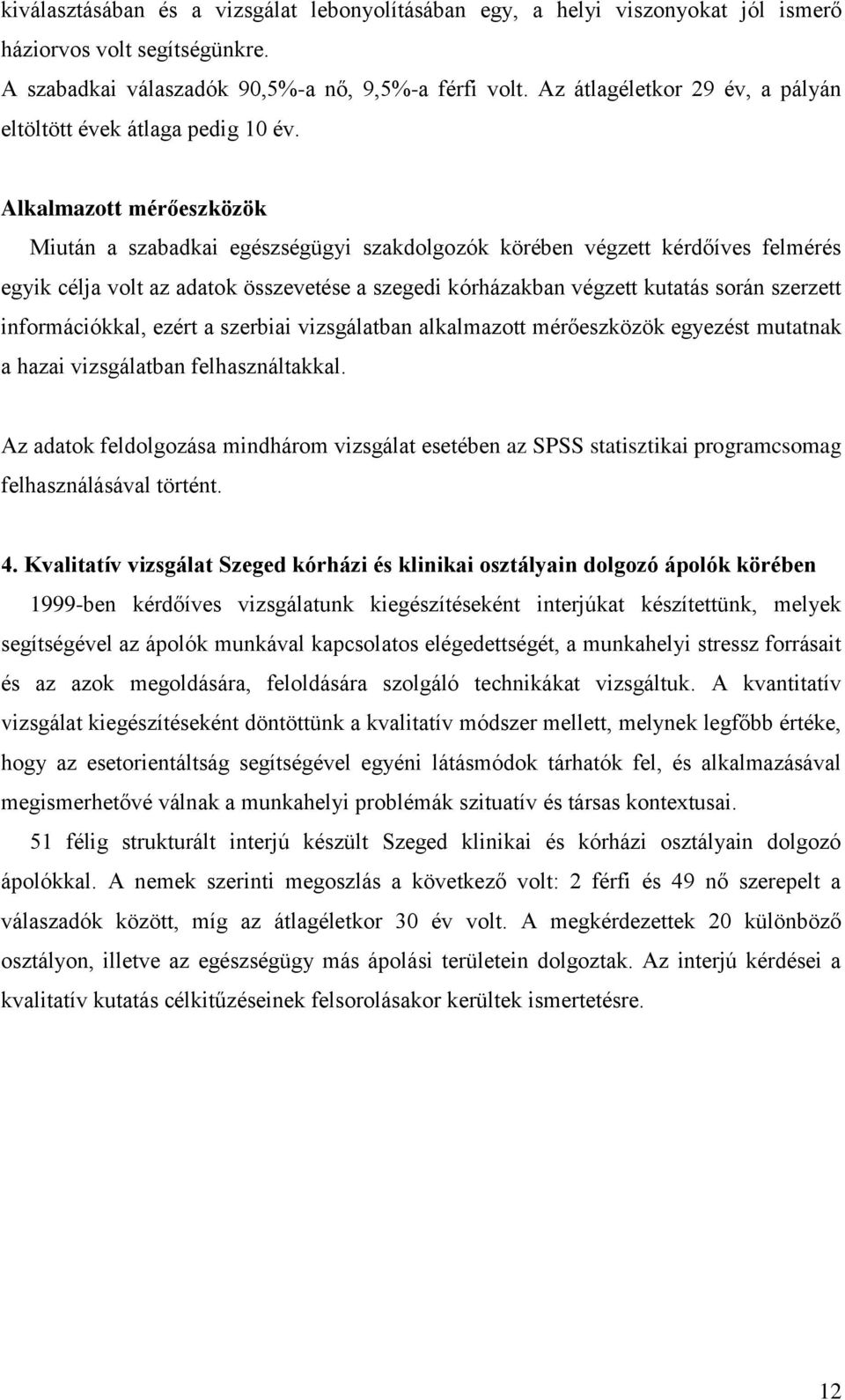 Alkalmazott mérőeszközök Miután a szabadkai egészségügyi szakdolgozók körében végzett kérdőíves felmérés egyik célja volt az adatok összevetése a szegedi kórházakban végzett kutatás során szerzett