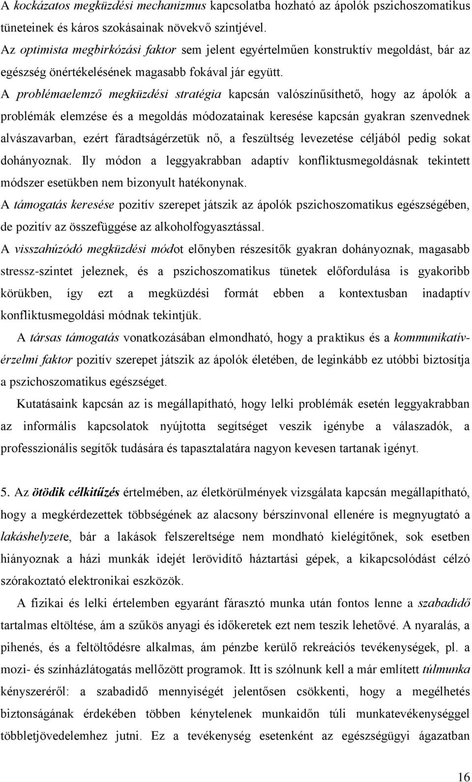 A problémaelemző megküzdési stratégia kapcsán valószínűsíthető, hogy az ápolók a problémák elemzése és a megoldás módozatainak keresése kapcsán gyakran szenvednek alvászavarban, ezért