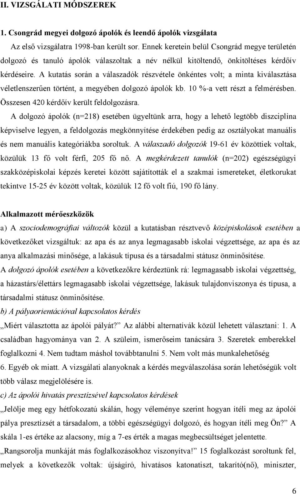 A kutatás során a válaszadók részvétele önkéntes volt; a minta kiválasztása véletlenszerűen történt, a megyében dolgozó ápolók kb. 10 %-a vett részt a felmérésben.