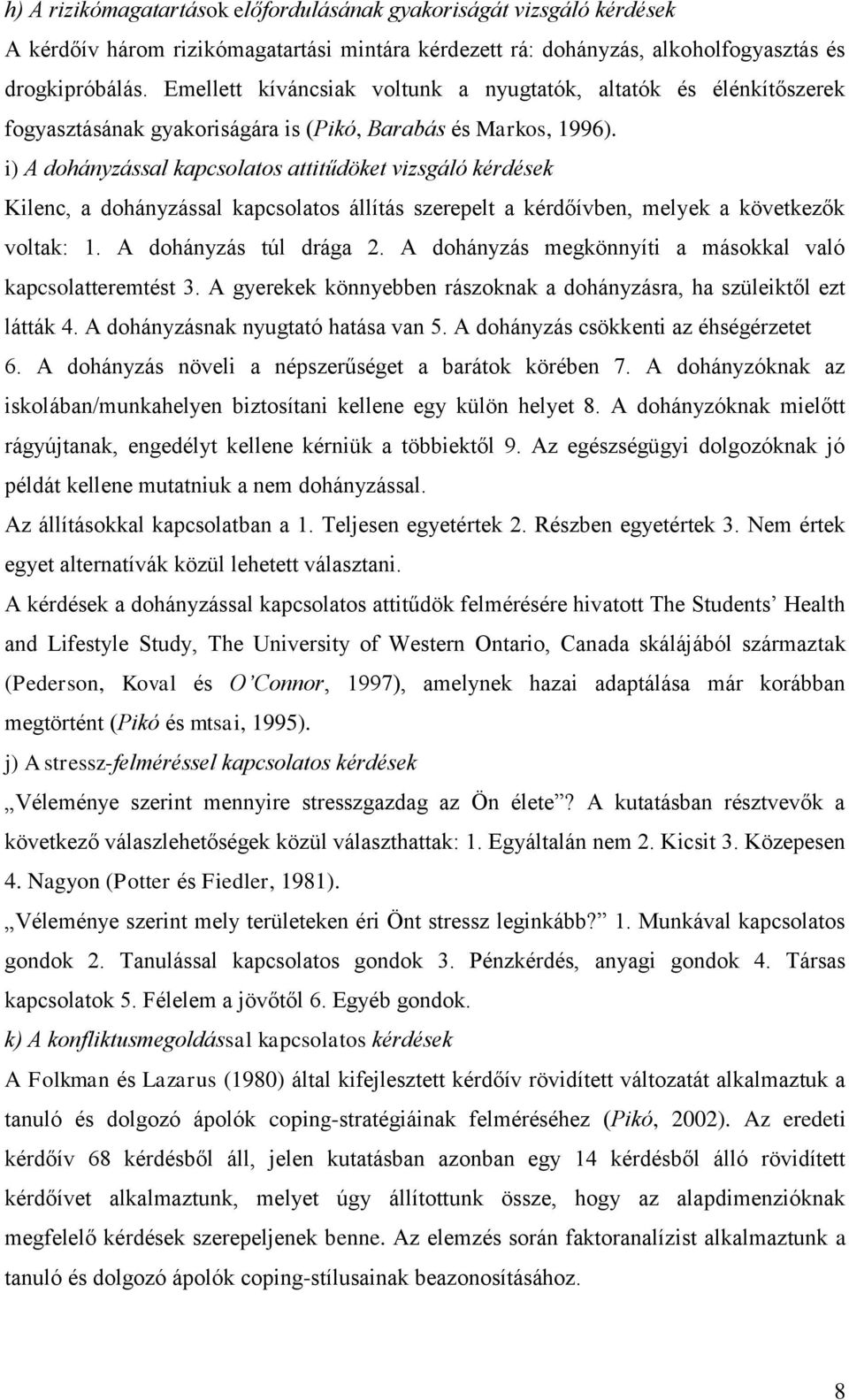 i) A dohányzással kapcsolatos attitűdöket vizsgáló kérdések Kilenc, a dohányzással kapcsolatos állítás szerepelt a kérdőívben, melyek a következők voltak: 1. A dohányzás túl drága 2.