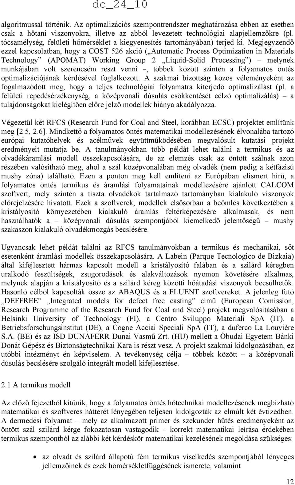 Megjegyzendő ezzel kapcsolatban, hogy a COST 526 akcó ( Automatc Process Optmzaton n Materals Technology (APOMAT) Workng Group 2 Lqud-Sold Processng ) melynek munkájában volt szerencsém részt venn,