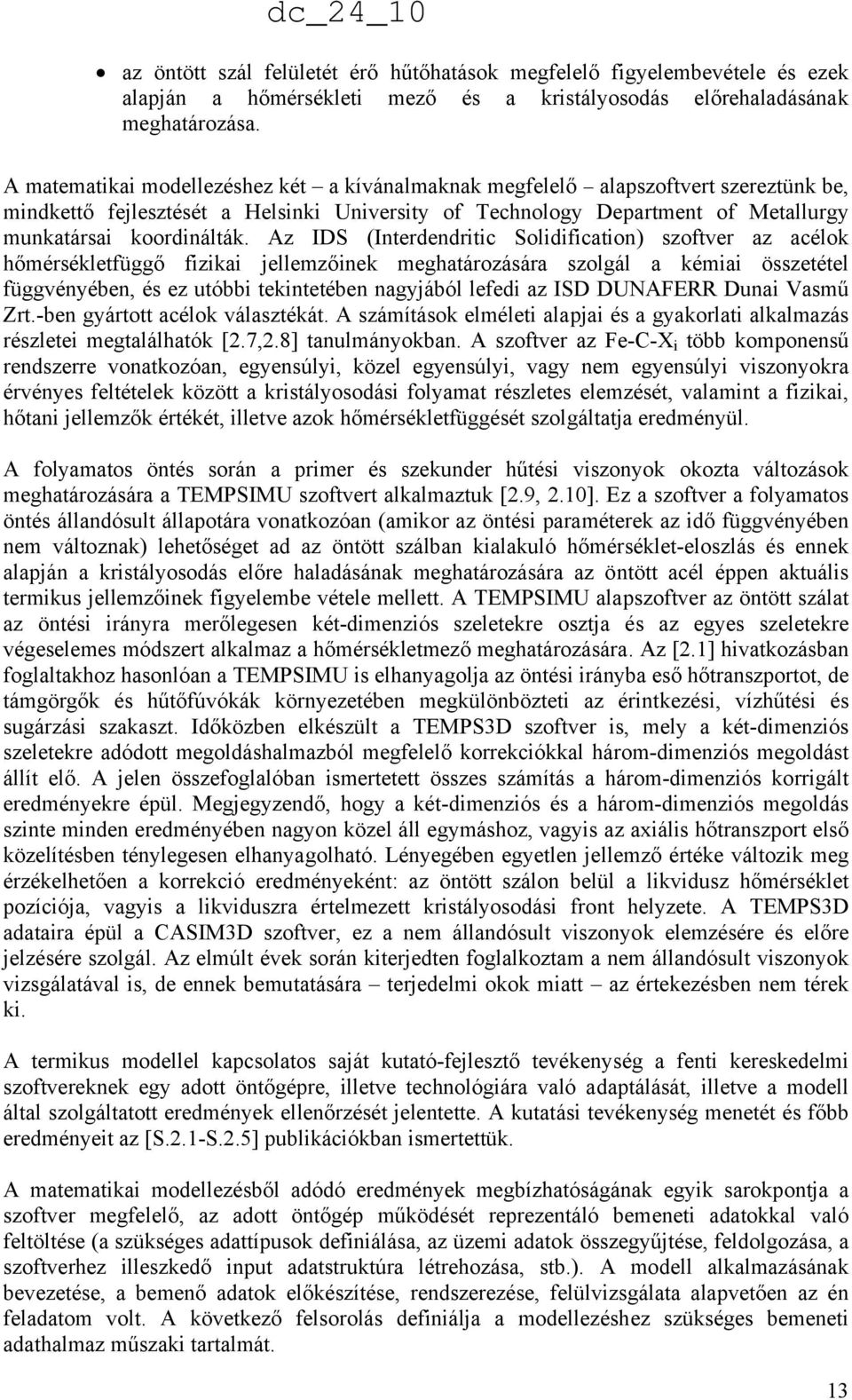 Az IDS (Interdendrtc Soldfcaton) szoftver az acélok hőmérsékletfüggő fzka jellemzőnek meghatározására szolgál a kéma összetétel függvényében, és ez utóbb tekntetében nagyjából lefed az ISD DUNAFERR