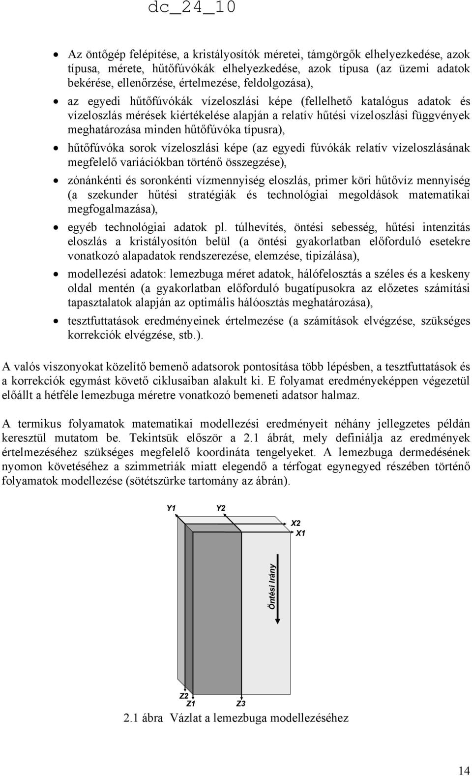 típusra), hűtőfúvóka sorok vízeloszlás képe (az egyed fúvókák relatív vízeloszlásának megfelelő varácókban történő összegzése), zónánként és soronként vízmennység eloszlás, prmer kör hűtővíz mennység