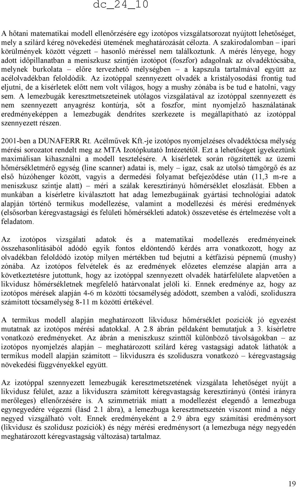 A mérés lényege, hogy adott dőpllanatban a menszkusz szntjén zotópot (foszfor) adagolnak az olvadéktócsába, melynek burkolata előre tervezhető mélységben a kapszula tartalmával együtt az