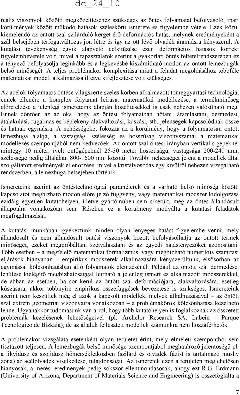 A kutatás tevékenység egyk alapvető célktűzése ezen deformácós hatások korrekt fgyelembevétele volt, mvel a tapasztalatok szernt a gyakorlat öntés feltételrendszerében ez a tényező befolyásolja