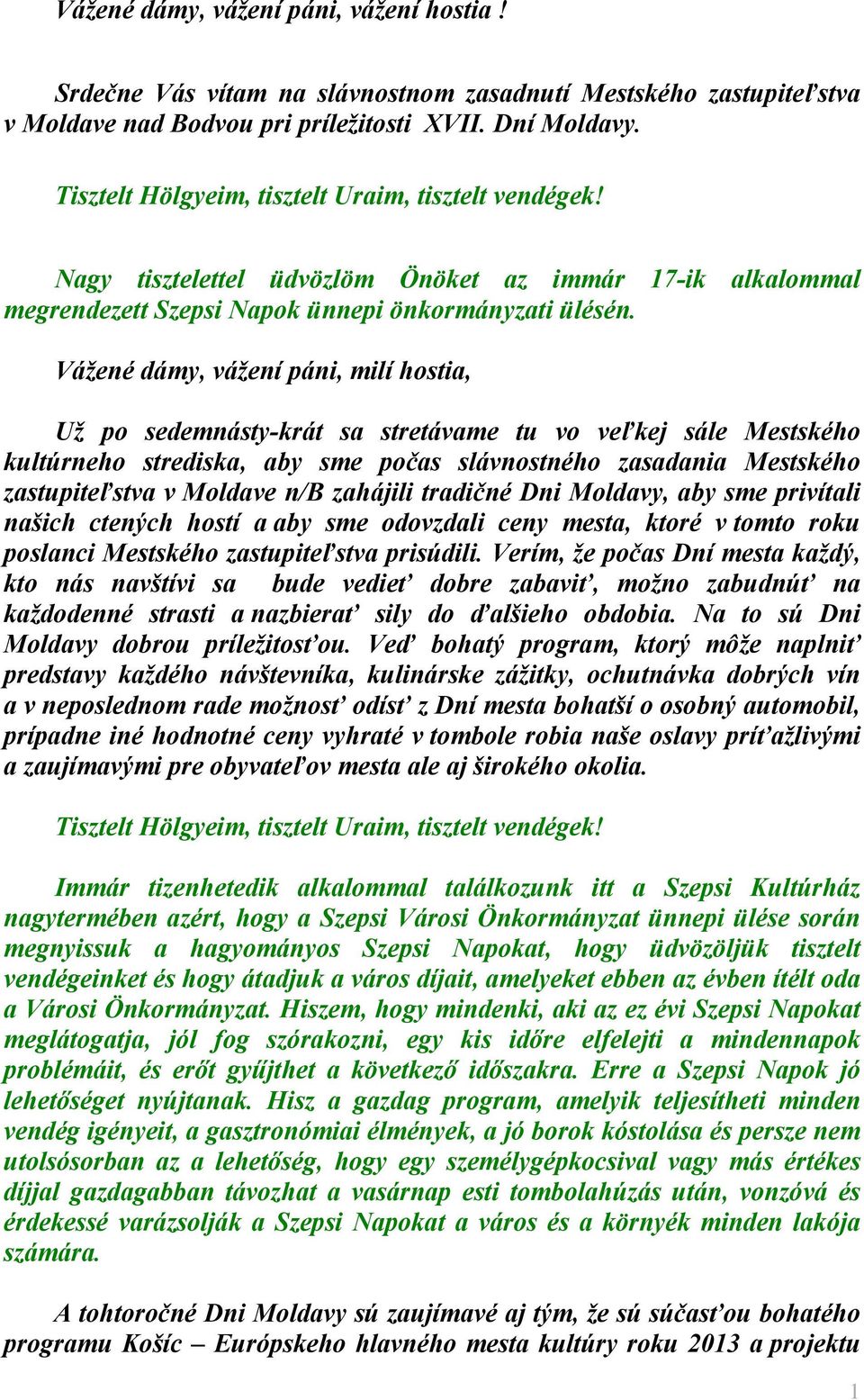 Vážené dámy, vážení páni, milí hostia, Už po sedemnásty-krát sa stretávame tu vo veľkej sále Mestského kultúrneho strediska, aby sme počas slávnostného zasadania Mestského zastupiteľstva v Moldave