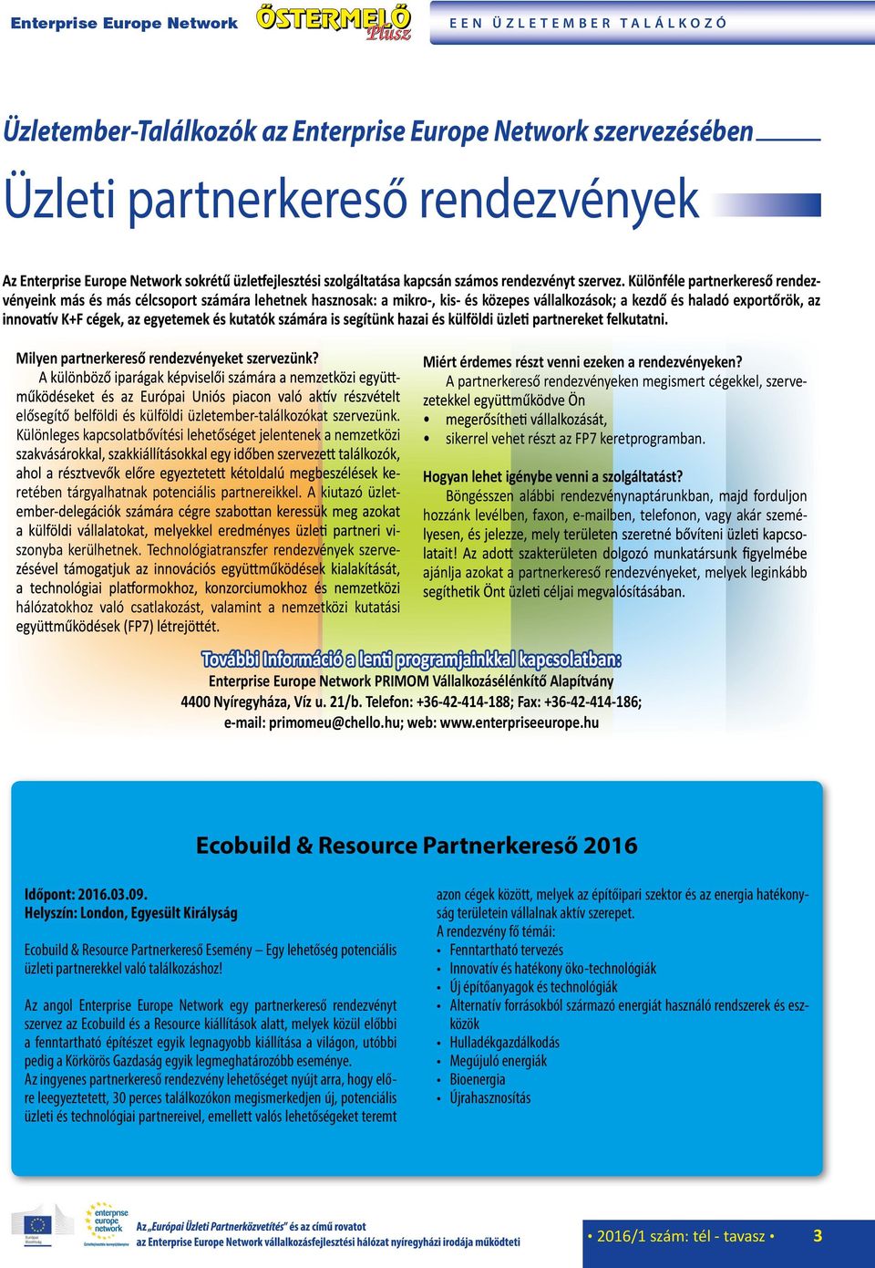 A partnerkereső rendezvényeken megismert cégekkel, szerve- elősegítő belföldi és külföldi üzletember-találkozókat szervezünk.