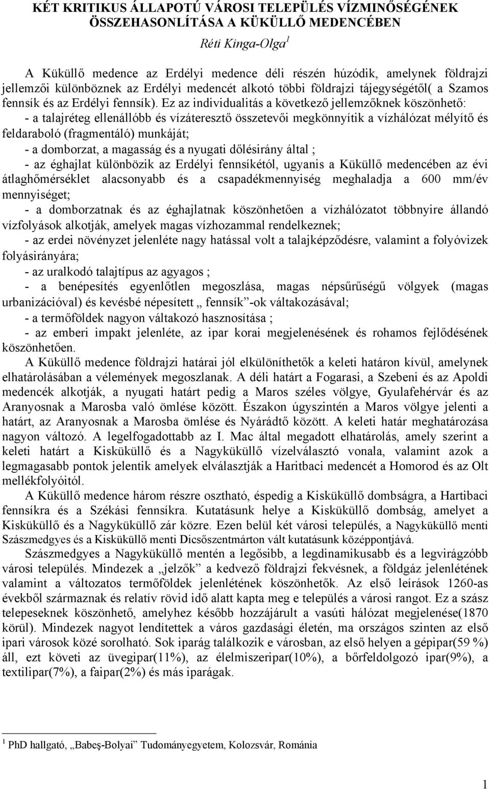 Ez az individualitás a következő jellemzőknek köszönhető: - a talajréteg ellenállóbb és vízáteresztő összetevői megkönnyítik a vízhálózat mélyítő és feldaraboló (fragmentáló) munkáját; - a domborzat,