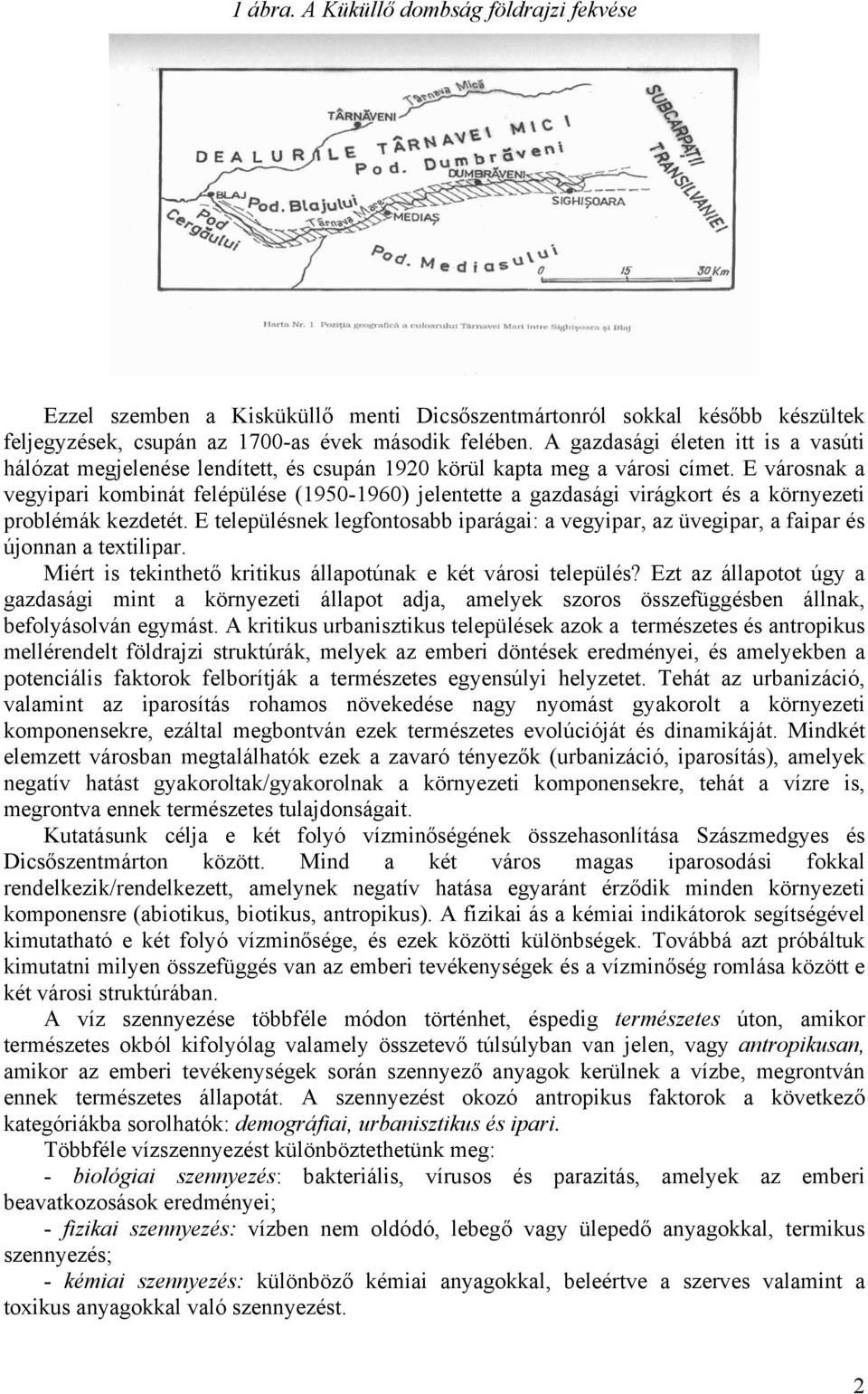 E városnak a vegyipari kombinát felépülése (9-9) jelentette a gazdasági virágkort és a környezeti problémák kezdetét.