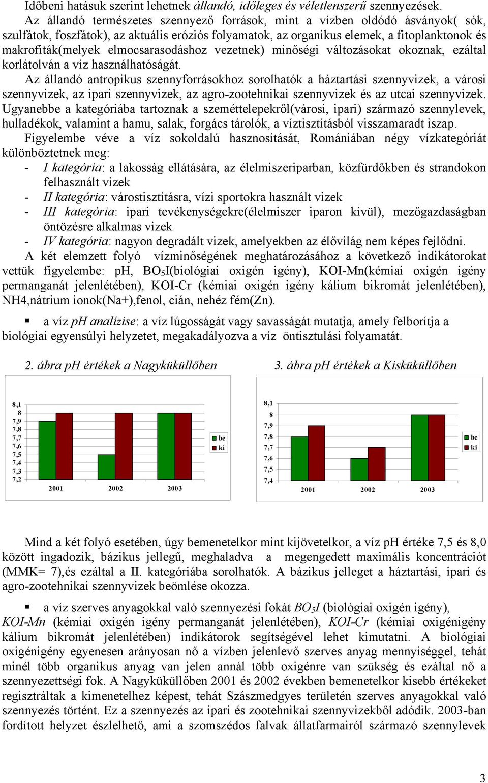 elmocsarasodáshoz vezetnek) minőségi változásokat okoznak, ezáltal korlátolván a víz használhatóságát.