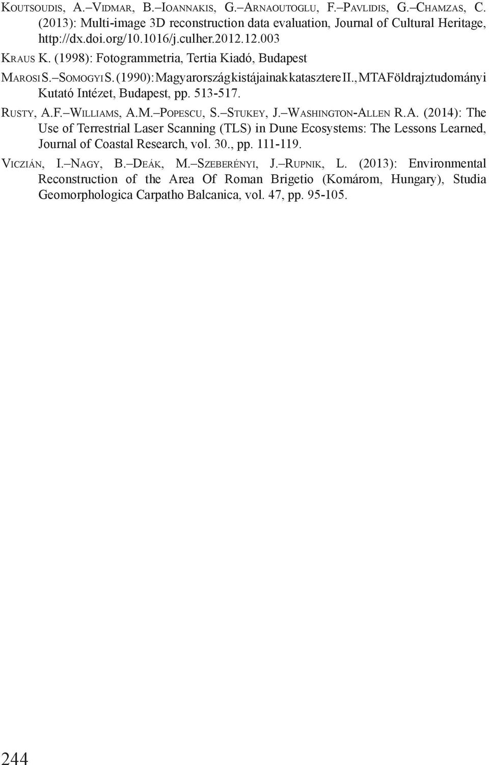 513-517. Rusty, A.F. Williams, A.M. Popescu, S. Stukey, J. Washington-Allen R.A. (2014): The Use of Terrestrial Laser Scanning (TLS) in Dune Ecosystems: The Lessons Learned, Journal of Coastal Research, vol.