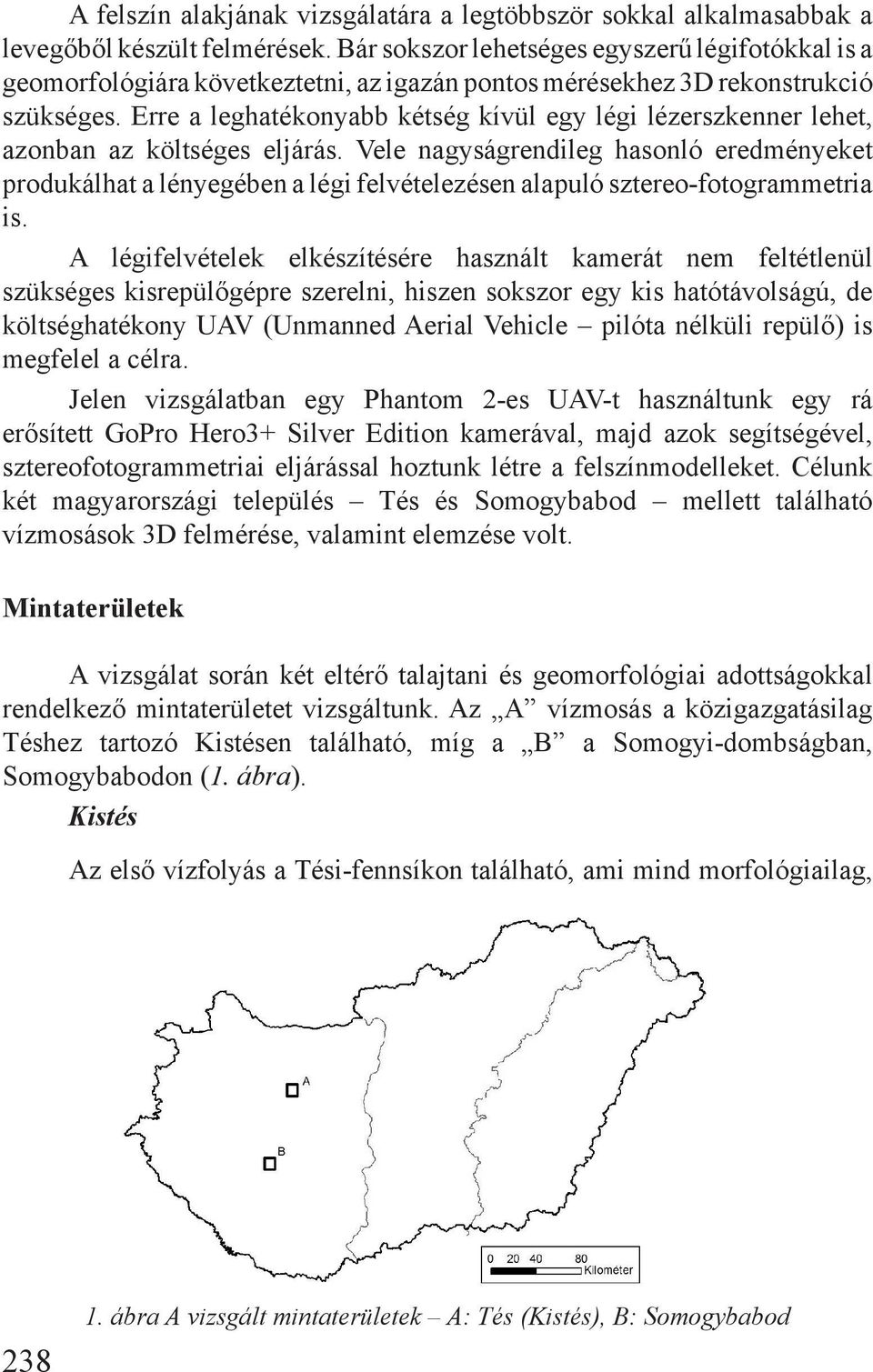 Erre a leghatékonyabb kétség kívül egy légi lézerszkenner lehet, azonban az költséges eljárás.