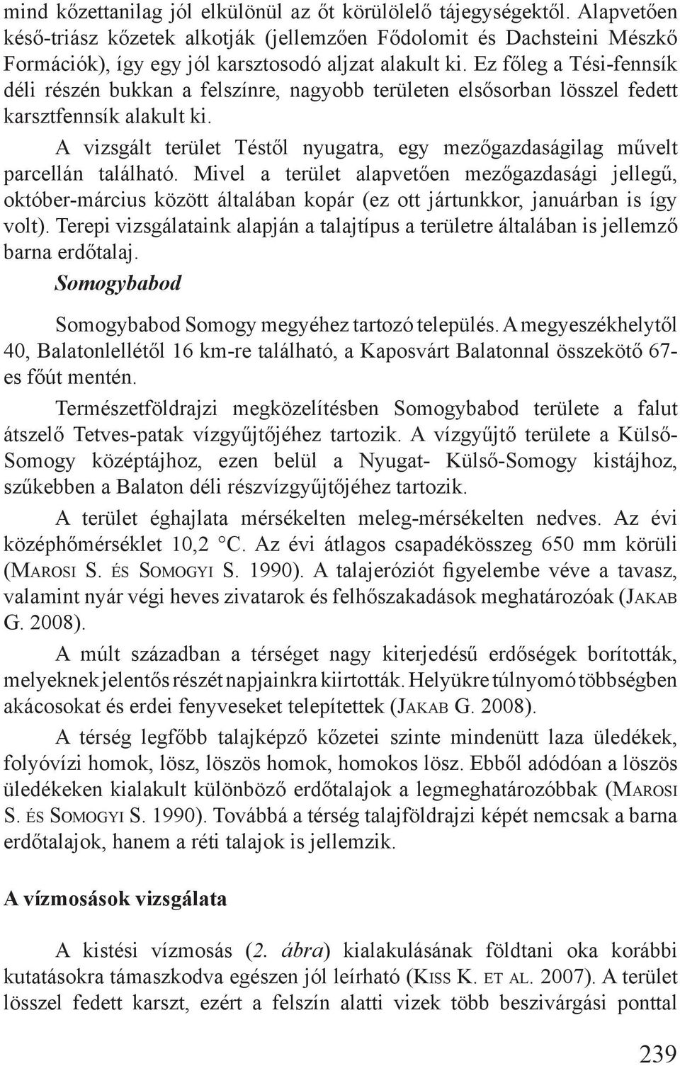 Ez főleg a Tési-fennsík déli részén bukkan a felszínre, nagyobb területen elsősorban lösszel fedett karsztfennsík alakult ki.