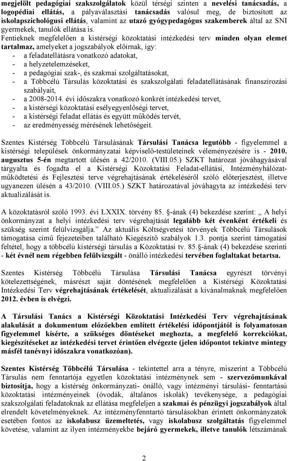 Fentieknek megfelelően a kistérségi közoktatási intézkedési terv minden olyan elemet tartalmaz, amelyeket a jogszabályok előírnak, így: - a feladatellátásra vonatkozó adatokat, - a