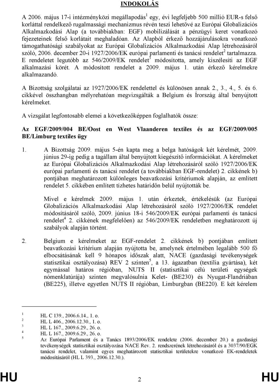 továbbiakban: EGF) mobilizálását a pénzügyi keret vonatkozó fejezeteinek felső korlátait meghaladóan.